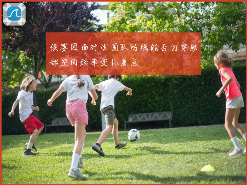 侯赛因面对法国队防线能否打穿肋部空间赔率变化看点