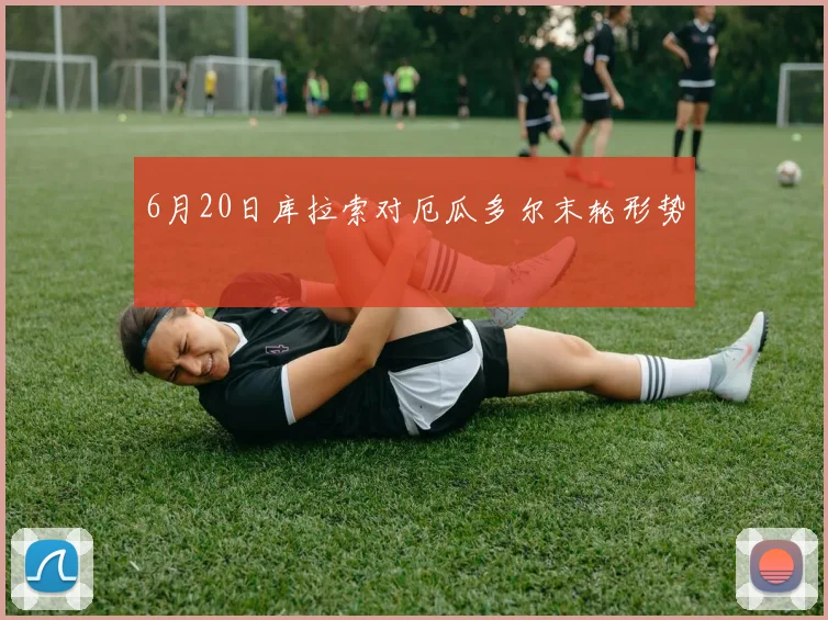 6月20日库拉索对厄瓜多尔末轮形势