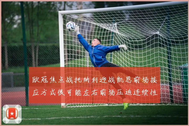 欧冠焦点战托纳利迎战凯恩前场接应方式很可能左右前场压迫连续性