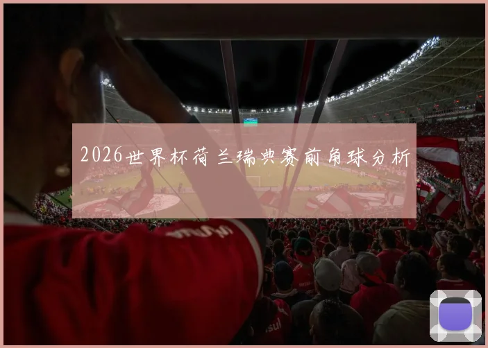 2026世界杯荷兰瑞典赛前角球分析