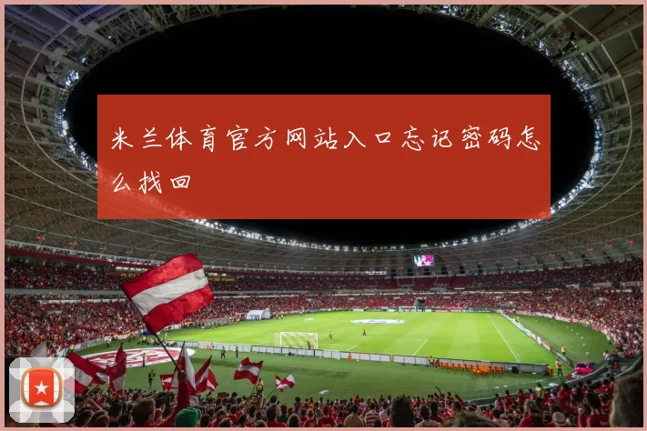 米兰体育官方网站入口忘记密码怎么找回