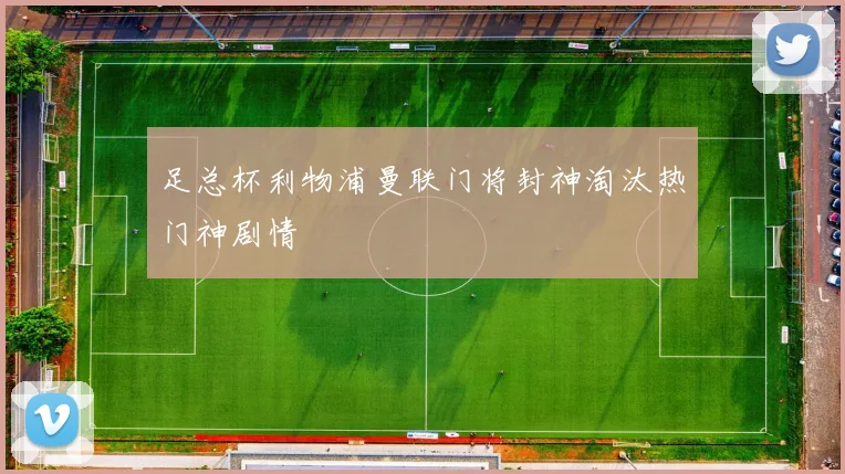 足总杯利物浦曼联门将封神淘汰热门神剧情