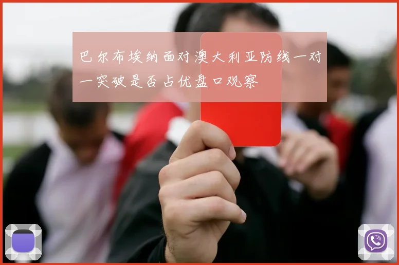 巴尔布埃纳面对澳大利亚防线一对一突破是否占优盘口观察