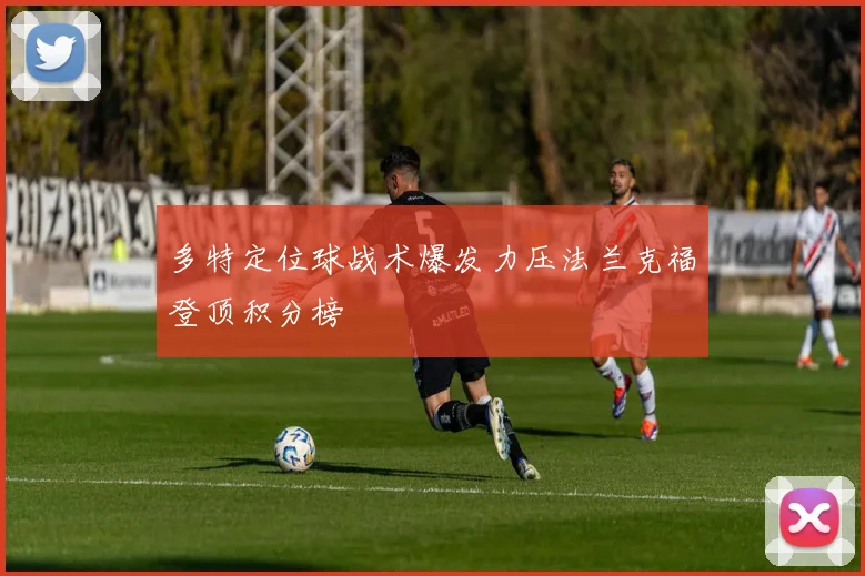 多特定位球战术爆发力压法兰克福登顶积分榜